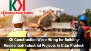 KK Construction and Builders Hiring 2025